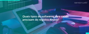 Softwares de saúde precisam de registro na Anvisa? Descubra agora