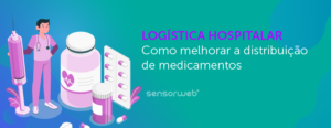 Logística hospitalar de medicamentos: como garantir segurança e eficiência