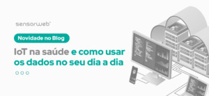 Como a IoT na saúde está revolucionando hospitais e clínicas